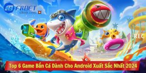 Top 6 Game Bắn Cá Dành Cho Android Xuất Sắc Nhất 2024